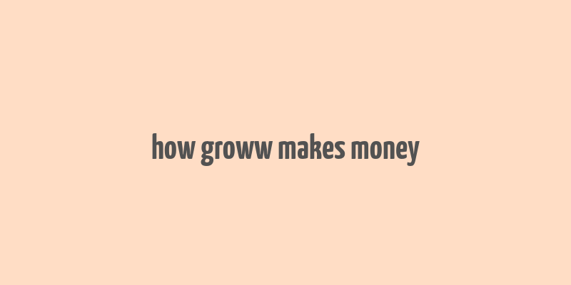 how groww makes money