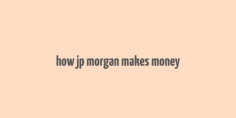 how jp morgan makes money