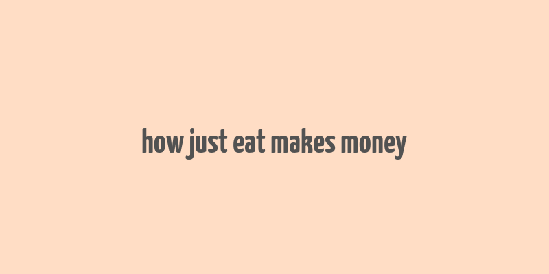 how just eat makes money