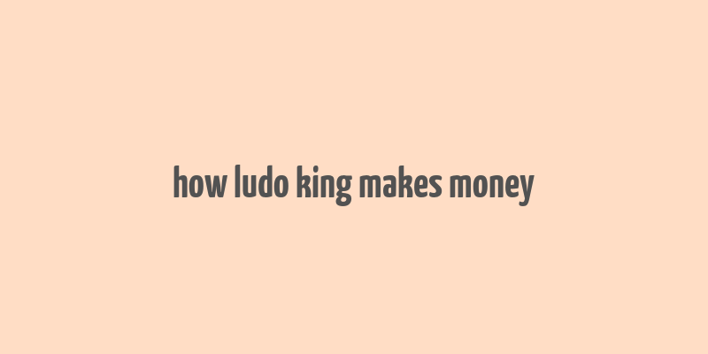 how ludo king makes money