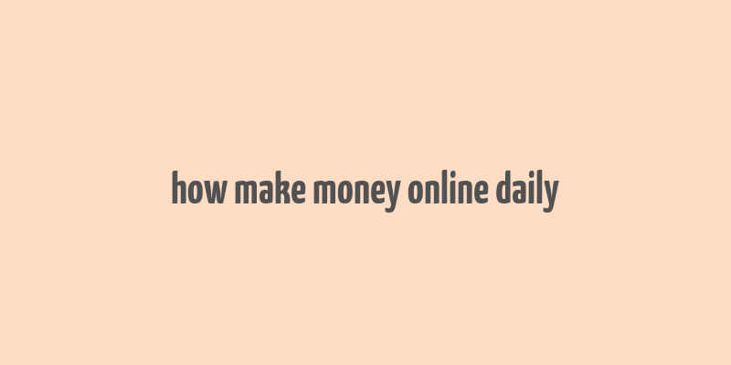 how make money online daily