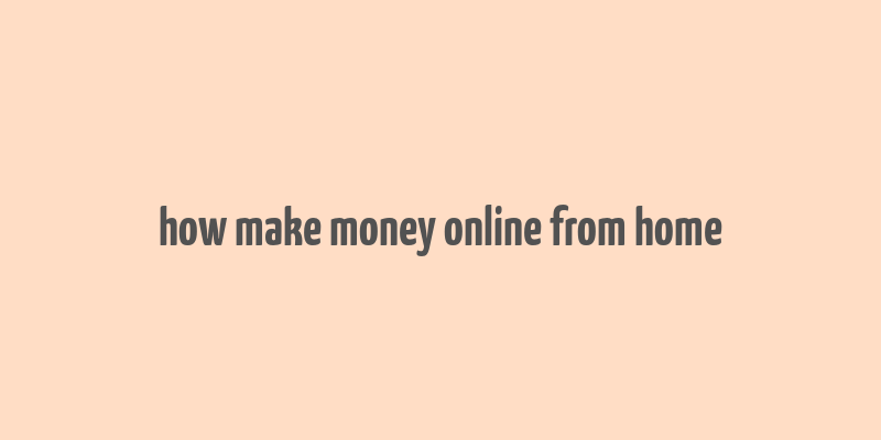 how make money online from home