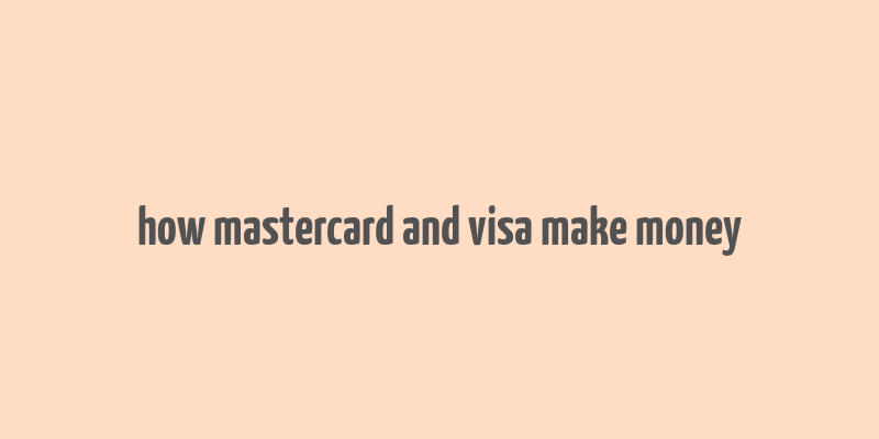 how mastercard and visa make money