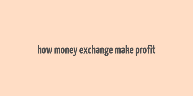 how money exchange make profit