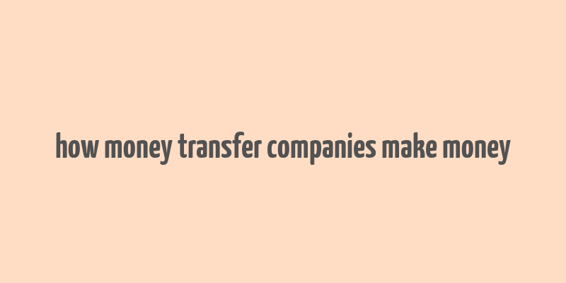 how money transfer companies make money