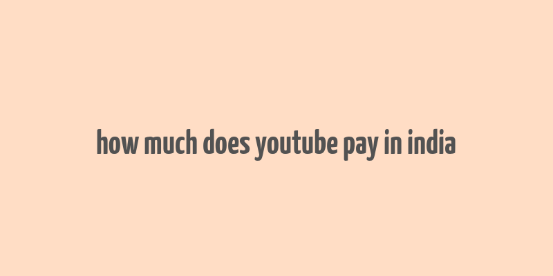 how much does youtube pay in india