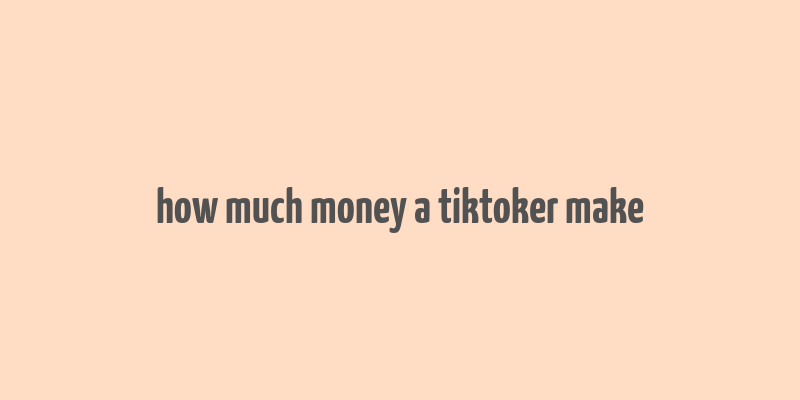 how much money a tiktoker make