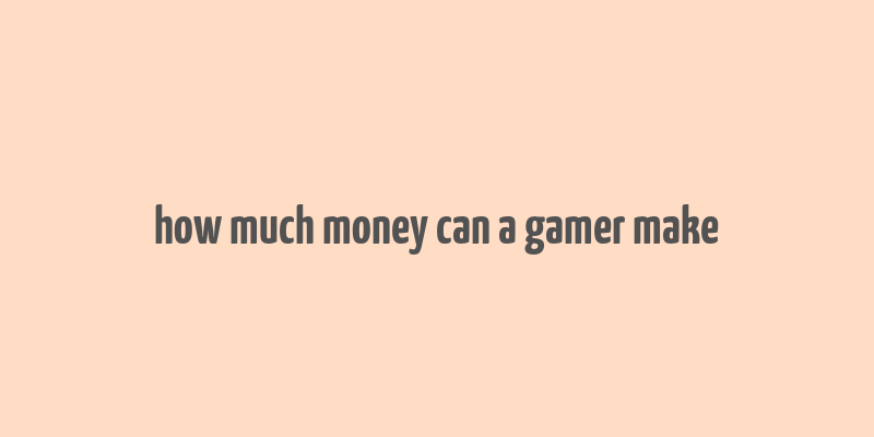 how much money can a gamer make