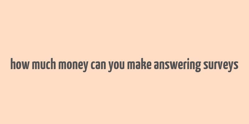 how much money can you make answering surveys