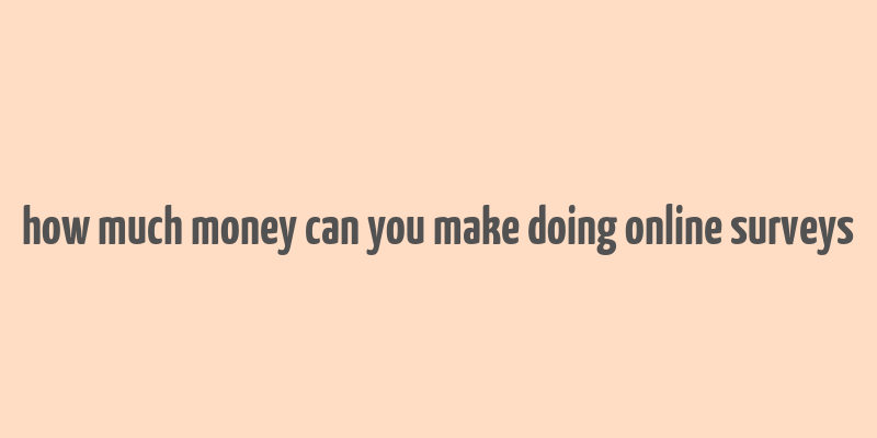 how much money can you make doing online surveys