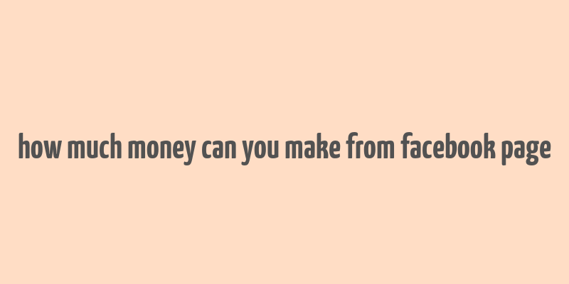 how much money can you make from facebook page