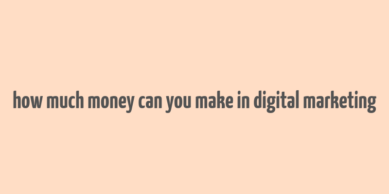 how much money can you make in digital marketing