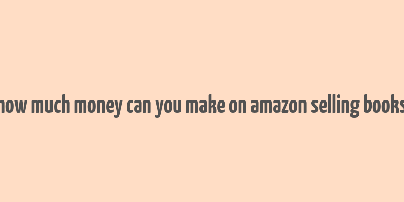 how much money can you make on amazon selling books