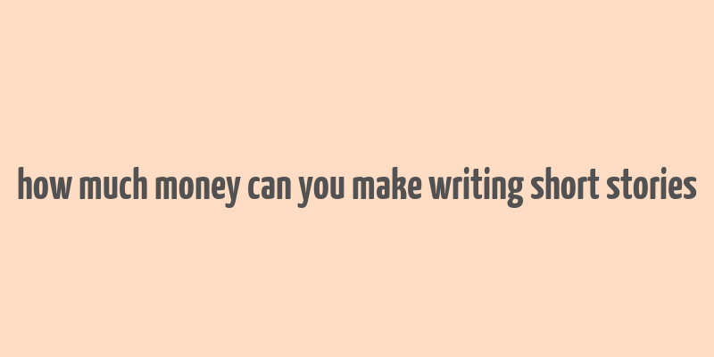 how much money can you make writing short stories