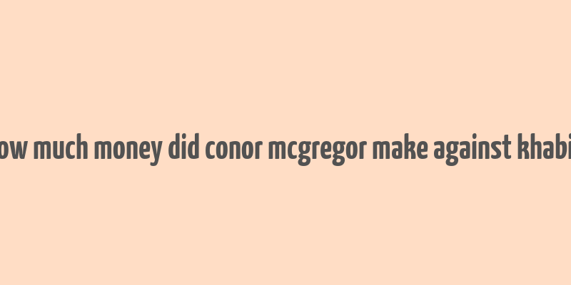 how much money did conor mcgregor make against khabib