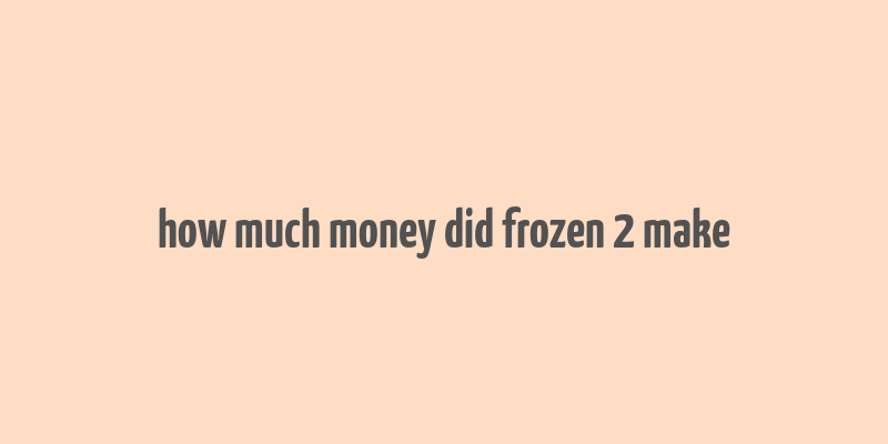 how much money did frozen 2 make