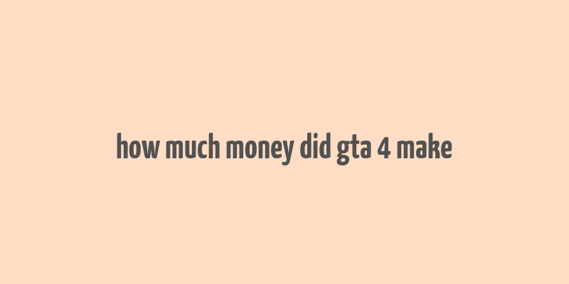 how much money did gta 4 make