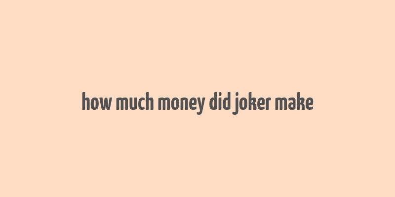 how much money did joker make