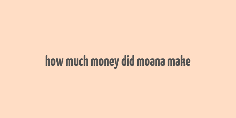 how much money did moana make