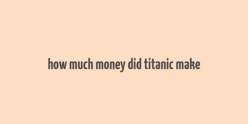 how much money did titanic make