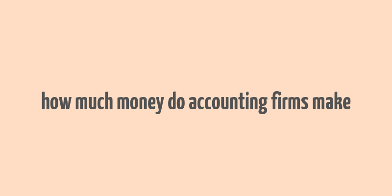 how much money do accounting firms make