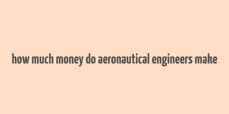 how much money do aeronautical engineers make