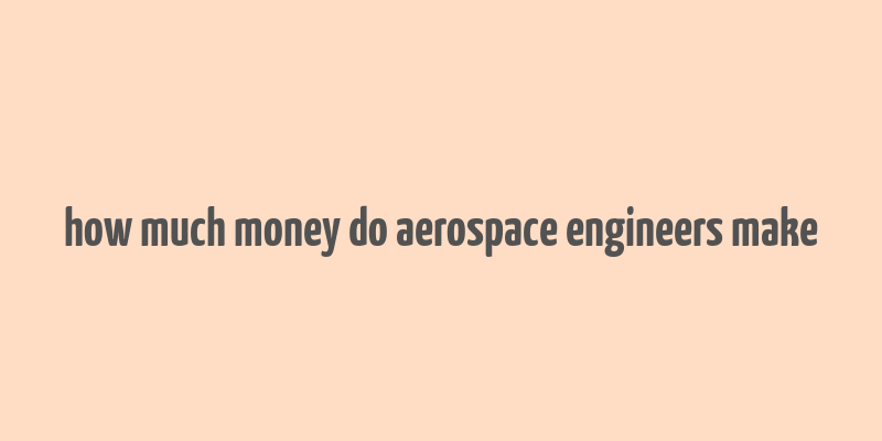 how much money do aerospace engineers make