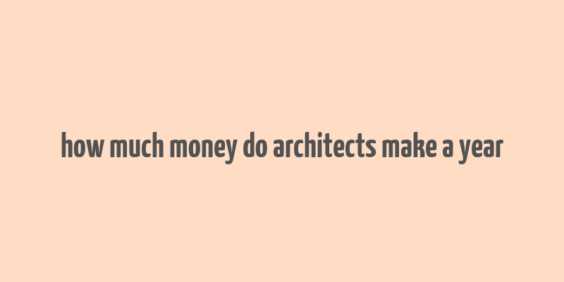 how much money do architects make a year