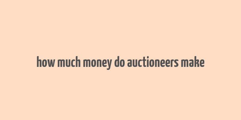 how much money do auctioneers make