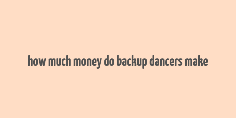 how much money do backup dancers make