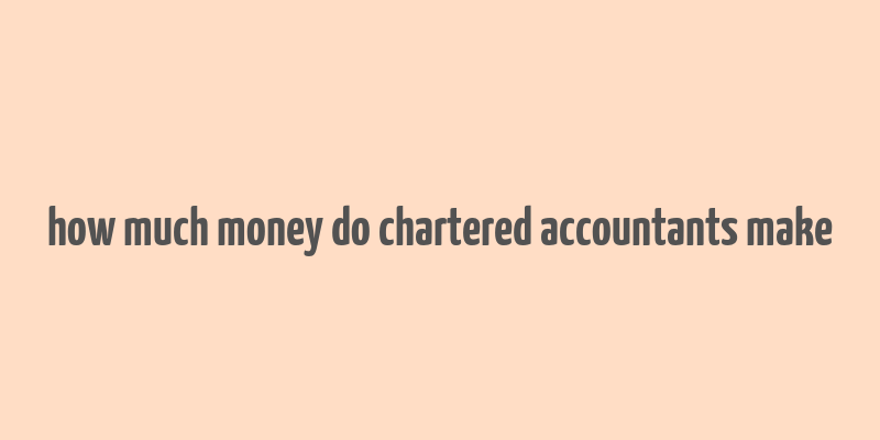 how much money do chartered accountants make