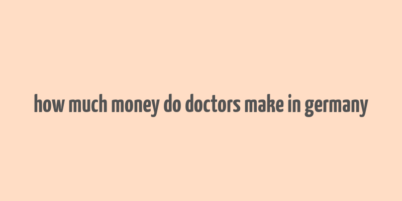 how much money do doctors make in germany