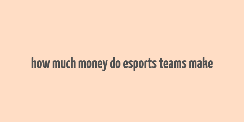 how much money do esports teams make