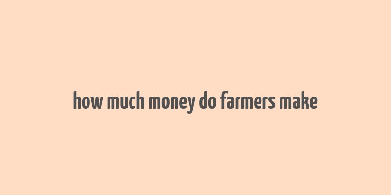 how much money do farmers make