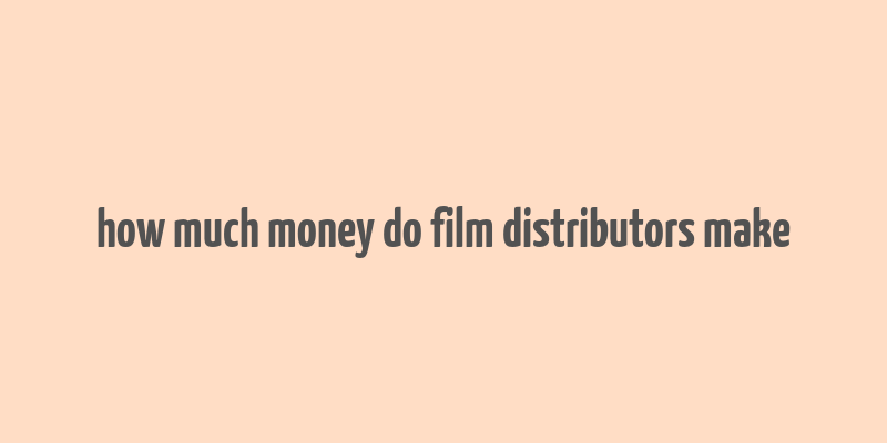 how much money do film distributors make