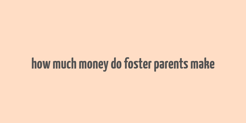 how much money do foster parents make