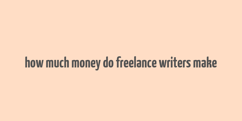 how much money do freelance writers make