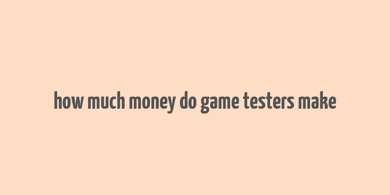 how much money do game testers make