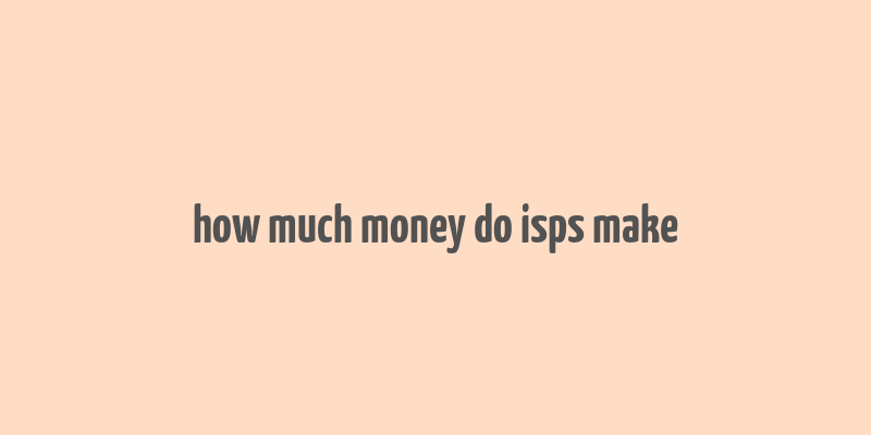 how much money do isps make