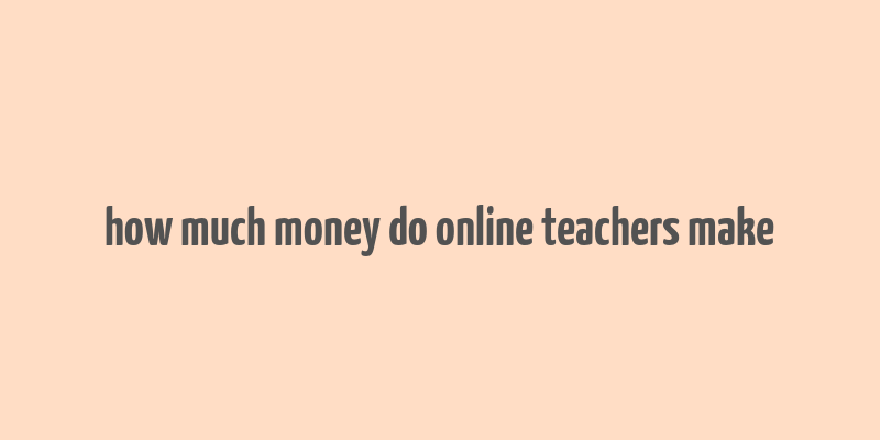 how much money do online teachers make