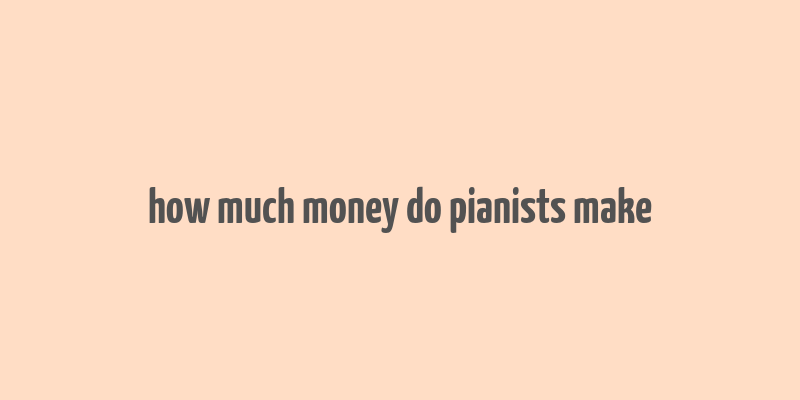 how much money do pianists make