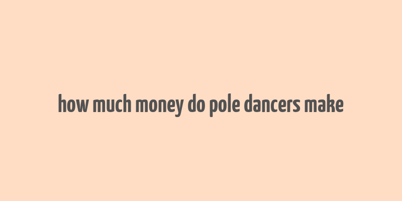 how much money do pole dancers make