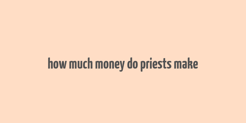 how much money do priests make