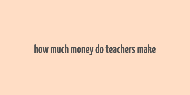 how much money do teachers make