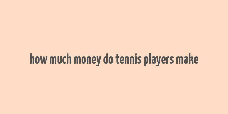 how much money do tennis players make