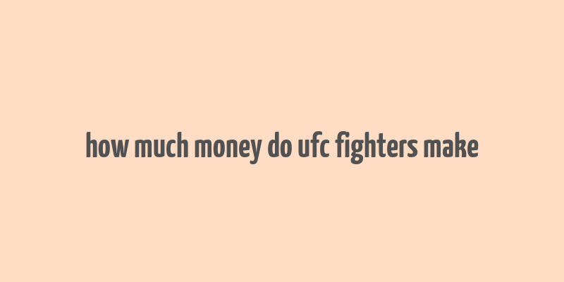 how much money do ufc fighters make