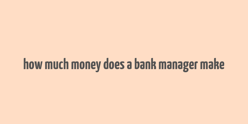 how much money does a bank manager make