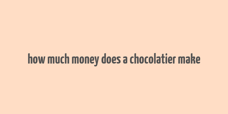 how much money does a chocolatier make