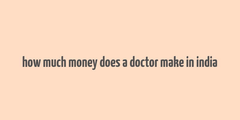 how much money does a doctor make in india