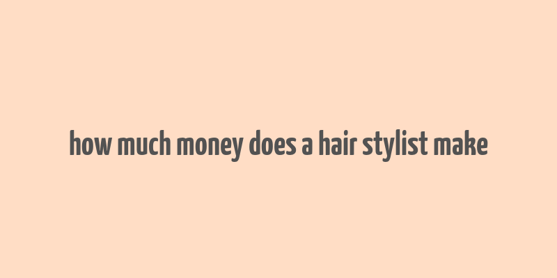 how much money does a hair stylist make